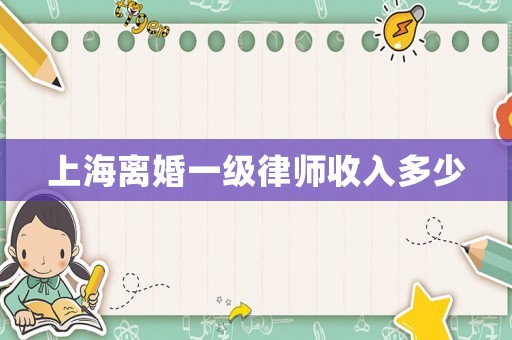 上海離婚一級(jí)律師收入多少