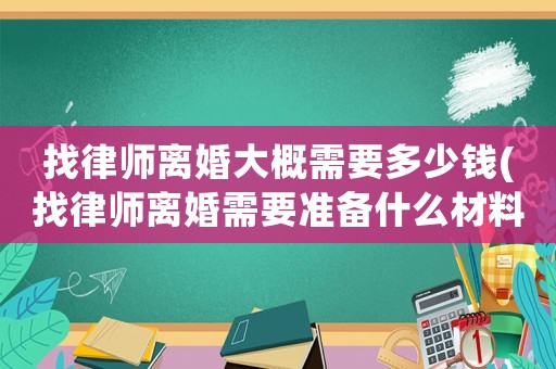 找律師離婚大概需要多少錢(找律師離婚需要準備什么材料)