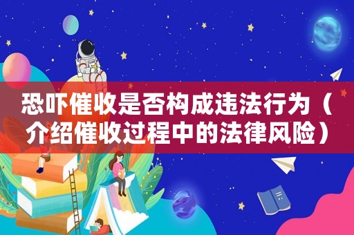 恐嚇催收是否構(gòu)成違法行為（介紹催收過程中的法律風(fēng)險(xiǎn)）
