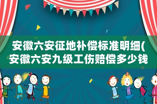 安徽六安征地補償標(biāo)準(zhǔn)明細(xì)(安徽六安九級工傷賠償多少錢？)