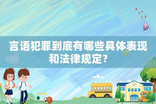 言語(yǔ)犯罪到底有哪些具體表現(xiàn)和法律規(guī)定？