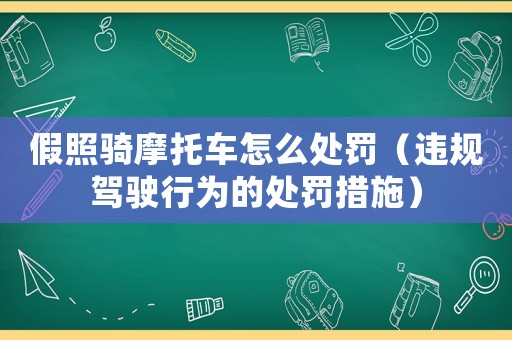 假照騎摩托車(chē)怎么處罰（違規(guī)駕駛行為的處罰措施）