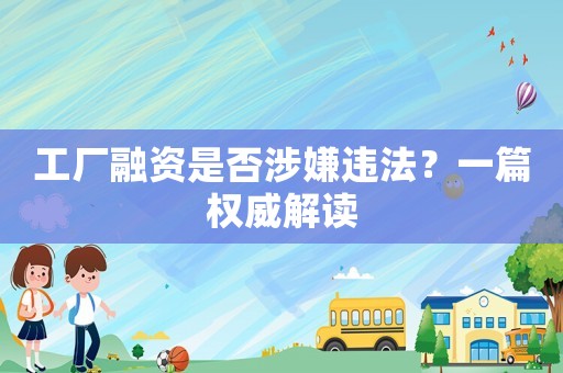 工廠融資是否涉嫌違法？一篇權(quán)威解讀
