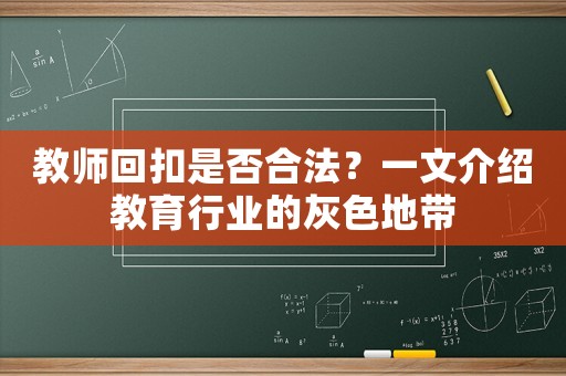 教師回扣是否合法？一文介紹教育行業(yè)的灰色地帶