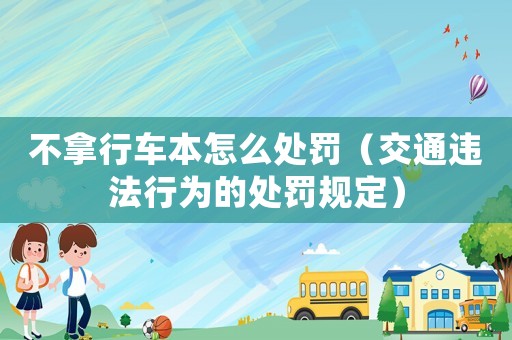 不拿行車本怎么處罰（交通違法行為的處罰規(guī)定）
