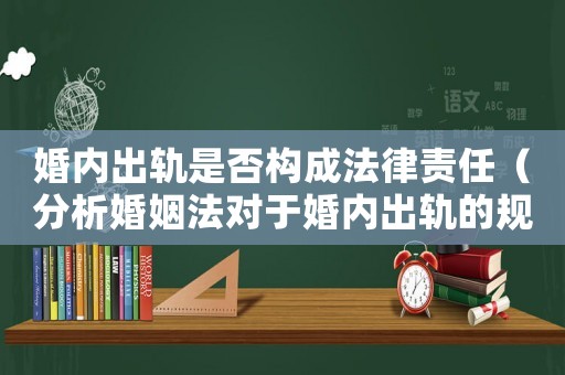 婚內(nèi)出軌是否構(gòu)成法律責(zé)任（分析婚姻法對(duì)于婚內(nèi)出軌的規(guī)定）