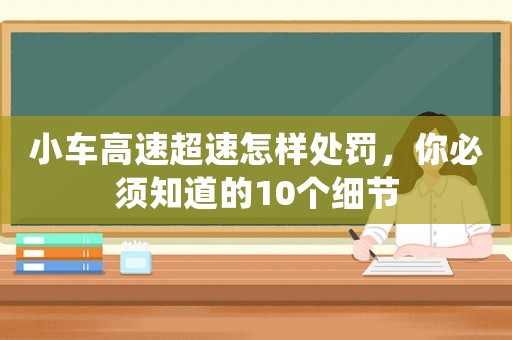 小車高速超速怎樣處罰，你必須知道的10個(gè)細(xì)節(jié)