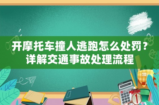 開(kāi)摩托車撞人逃跑怎么處罰？詳解交通事故處理流程