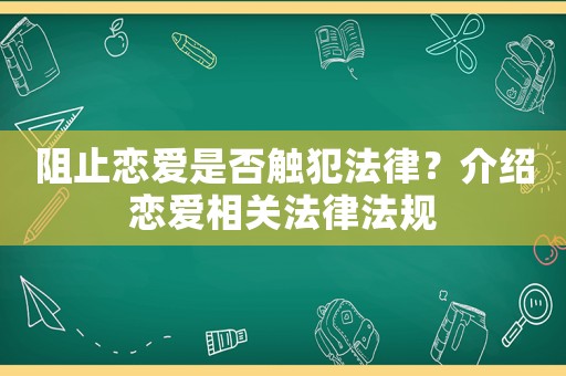 阻止戀愛是否觸犯法律？介紹戀愛相關(guān)法律法規(guī)