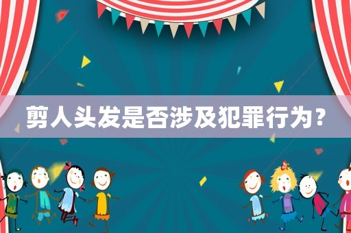 剪人頭發(fā)是否涉及犯罪行為？