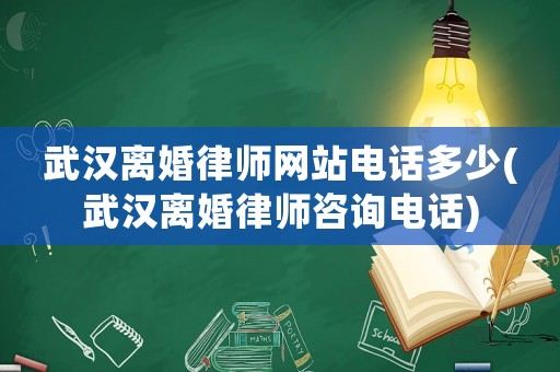 武漢離婚律師網站電話多少(武漢離婚律師咨詢電話)