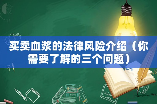 買賣血漿的法律風(fēng)險(xiǎn)介紹（你需要了解的三個(gè)問題）