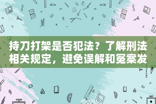 持刀打架是否犯法？了解刑法相關(guān)規(guī)定，避免誤解和冤案發(fā)生