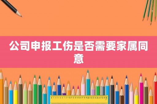 公司申報工傷是否需要家屬同意