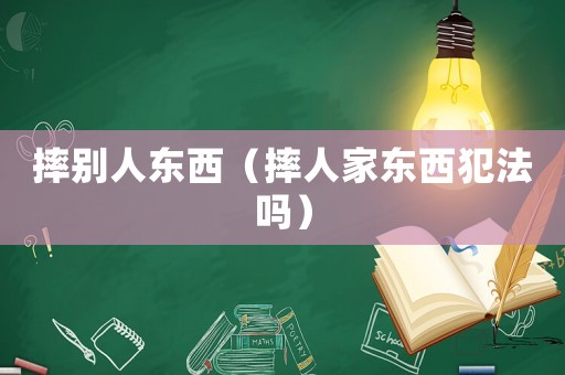 摔別人東西（摔人家東西犯法嗎）