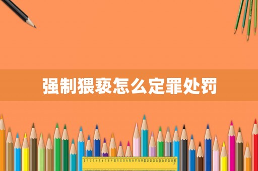 強(qiáng)制猥褻怎么定罪處罰