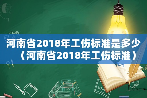 河南省2018年工傷標準是多少（河南省2018年工傷標準）
