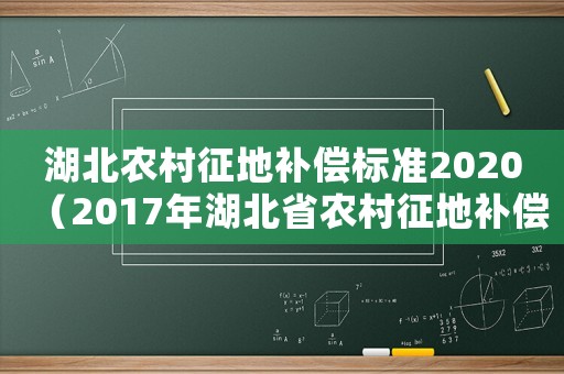 湖北農村征地補償標準2020（2017年湖北省農村征地補償標準）