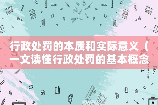 行政處罰的本質(zhì)和實(shí)際意義（一文讀懂行政處罰的基本概念）