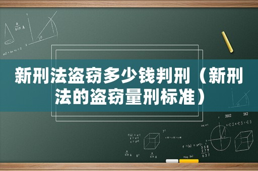 新刑法盜竊多少錢判刑（新刑法的盜竊量刑標(biāo)準(zhǔn)）