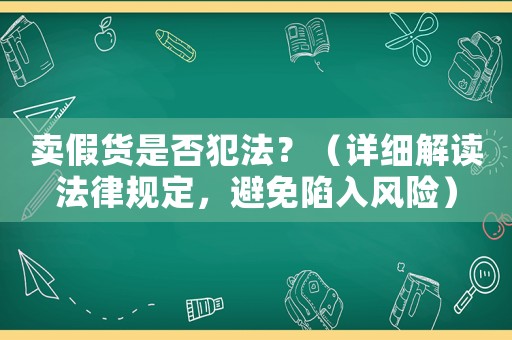 賣假貨是否犯法？（詳細(xì)解讀法律規(guī)定，避免陷入風(fēng)險(xiǎn)）