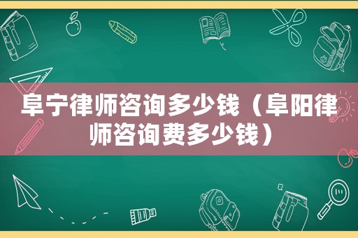 阜寧律師咨詢多少錢（阜陽律師咨詢費多少錢）