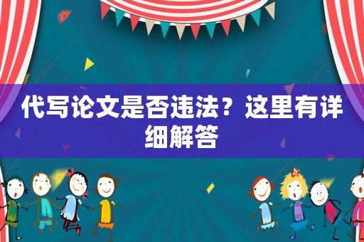 代寫(xiě)論文是否違法？這里有詳細(xì)解答
