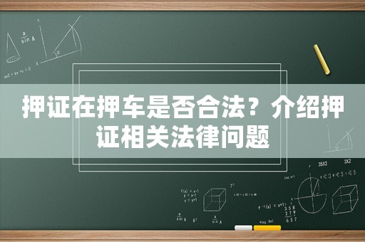 押證在押車是否合法？介紹押證相關(guān)法律問題