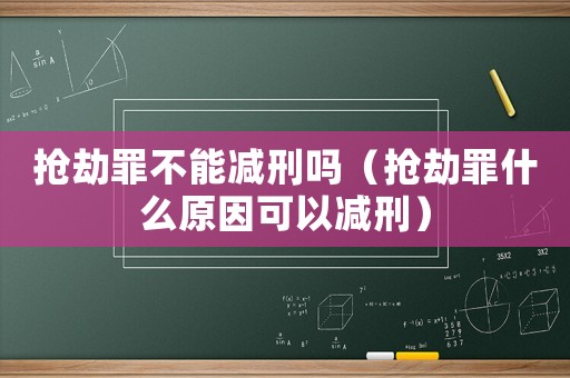 搶劫罪不能減刑嗎（搶劫罪什么原因可以減刑）