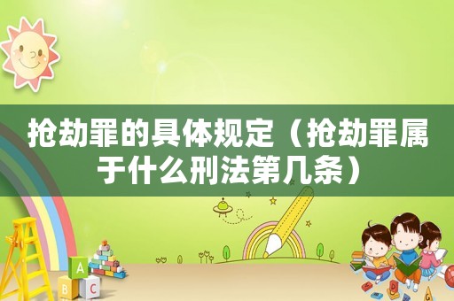 搶劫罪的具體規(guī)定（搶劫罪屬于什么刑法第幾條）