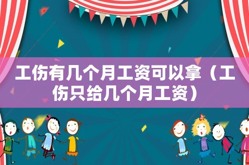 工傷有幾個(gè)月工資可以拿（工傷只給幾個(gè)月工資）