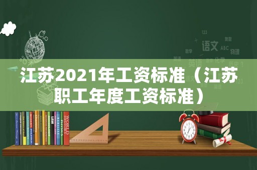 江蘇2021年工資標(biāo)準(zhǔn)（江蘇職工年度工資標(biāo)準(zhǔn)）