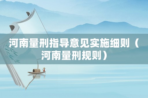 河南量刑指導(dǎo)意見實施細(xì)則（河南量刑規(guī)則）