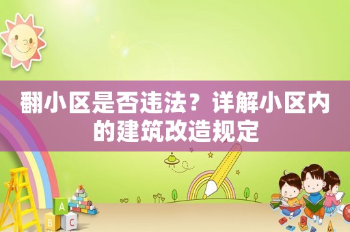 翻小區(qū)是否違法？詳解小區(qū)內(nèi)的建筑改造規(guī)定