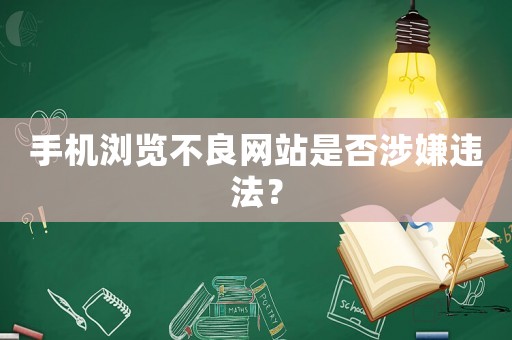 手機(jī)瀏覽不良網(wǎng)站是否涉嫌違法？