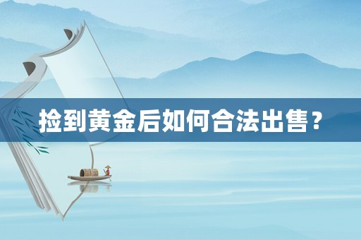 撿到黃金后如何合法出售？