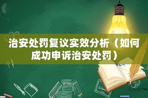 治安處罰復(fù)議實效分析（如何成功申訴治安處罰）