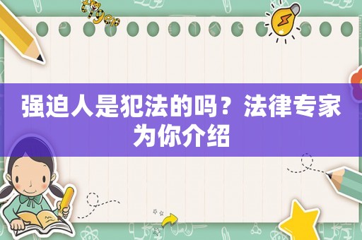 強(qiáng)迫人是犯法的嗎？法律專家為你介紹
