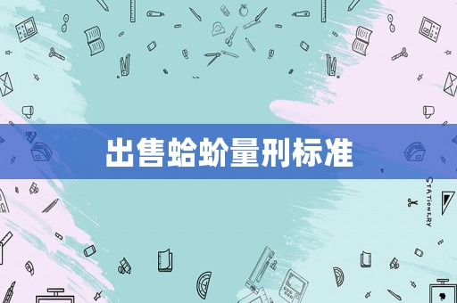 出售蛤蚧量刑標(biāo)準(zhǔn)