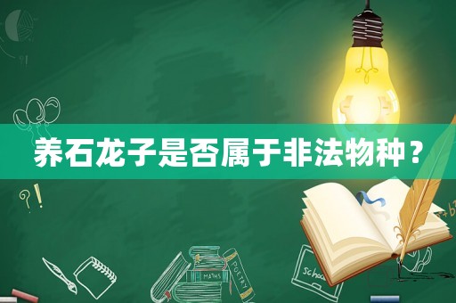 養(yǎng)石龍子是否屬于非法物種？