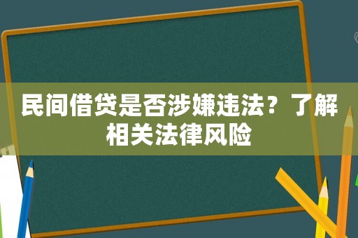 民間借貸是否涉嫌違法？了解相關(guān)法律風(fēng)險(xiǎn)
