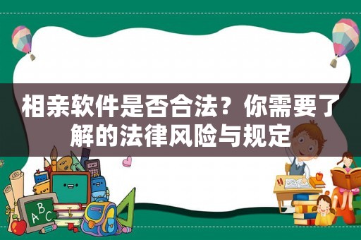 相親軟件是否合法？你需要了解的法律風(fēng)險(xiǎn)與規(guī)定