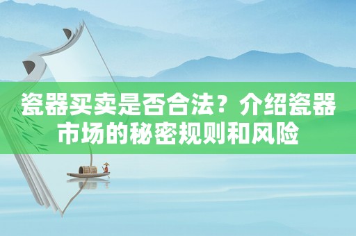 瓷器買賣是否合法？介紹瓷器市場的秘密規(guī)則和風(fēng)險