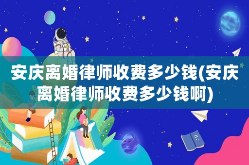 安慶離婚律師收費(fèi)多少錢(安慶離婚律師收費(fèi)多少錢啊)