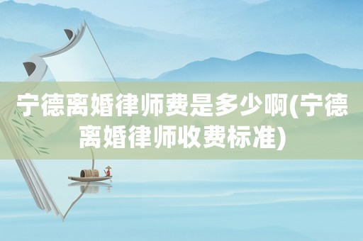 寧德離婚律師費是多少啊(寧德離婚律師收費標(biāo)準(zhǔn))