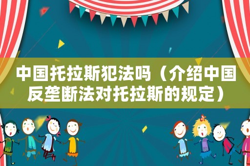 中國托拉斯犯法嗎（介紹中國反壟斷法對(duì)托拉斯的規(guī)定）