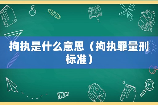 拘執(zhí)是什么意思（拘執(zhí)罪量刑標(biāo)準(zhǔn)）
