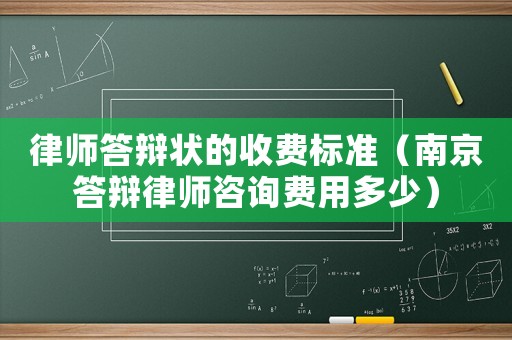 律師答辯狀的收費(fèi)標(biāo)準(zhǔn)（南京答辯律師咨詢費(fèi)用多少）