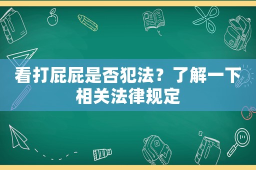 看打屁屁是否犯法？了解一下相關(guān)法律規(guī)定