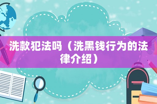 洗款犯法嗎（洗黑錢(qián)行為的法律介紹）
